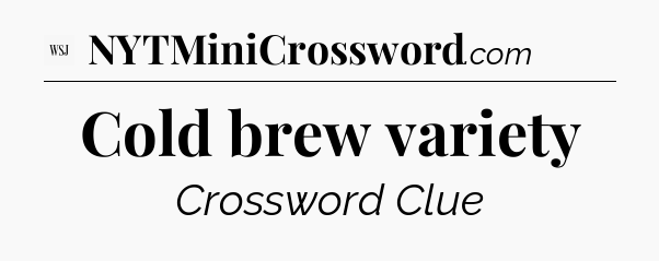 Cold brew variety - WSJ Crossword