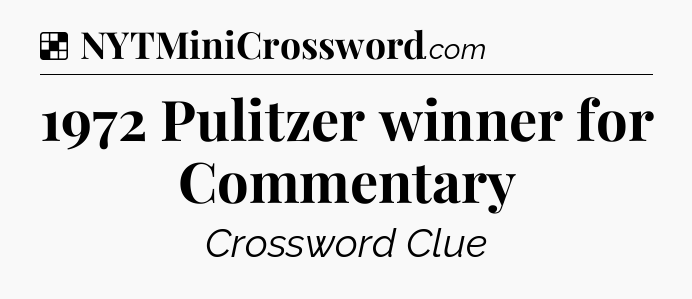 Solution: 1972 Pulitzer winner for Commentary - NYT Crossword