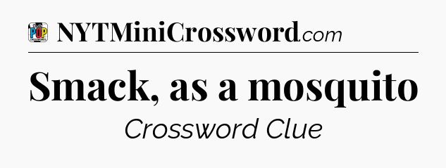 Smack, as a mosquito Crossword Clue