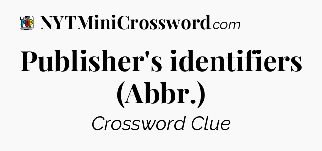 Publisher's identifiers (Abbr.) Crossword Clue
