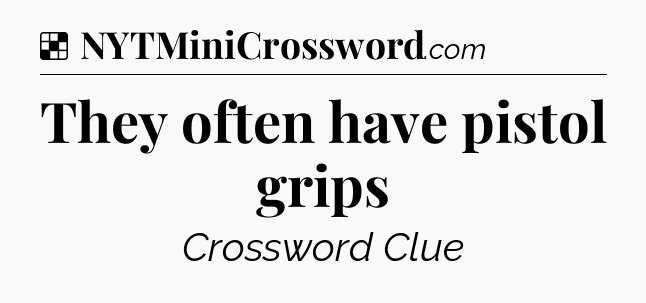 Solution: They often have pistol grips - NYT Crossword
