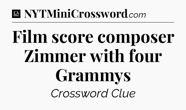 Film score composer Zimmer with four Grammys - LA Times Crossword