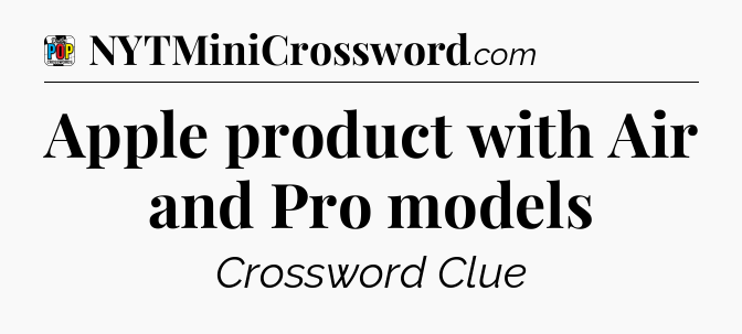 Apple product with Air and Pro models Crossword Clue