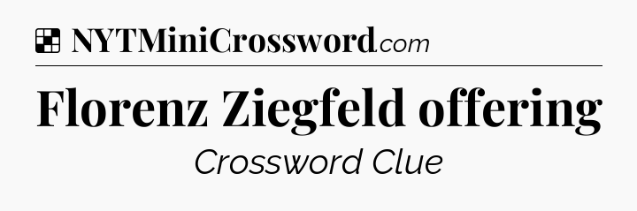 Solution: Florenz Ziegfeld offering - NYT Crossword