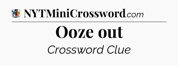 Ooze out Crossword Clue