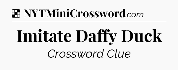 Solution: Imitate Daffy Duck - NYT Crossword
