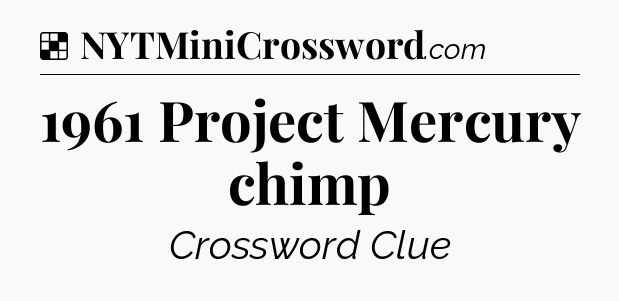 Solution: 1961 Project Mercury chimp - NYT Crossword