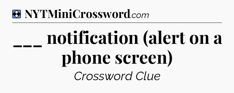 Solution: ___ notification (alert on a phone screen) - NYT Mini Crossword