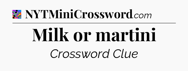 Milk or martini Crossword Clue