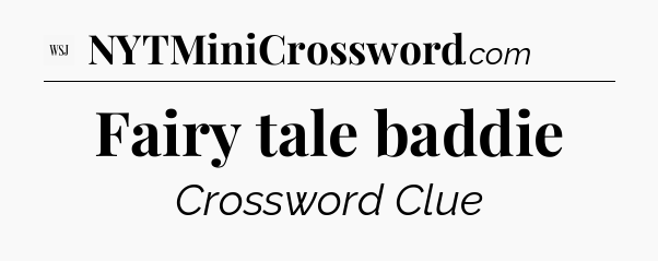 Fairy tale baddie - WSJ Crossword