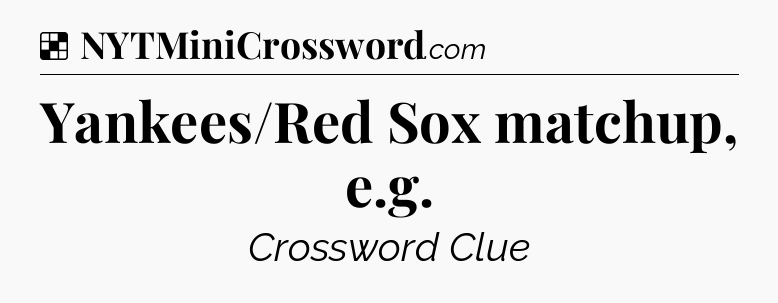 Solution: Yankees/Red Sox matchup, e.g - NYT Crossword