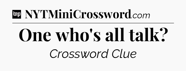 One who's all talk Crossword Clue