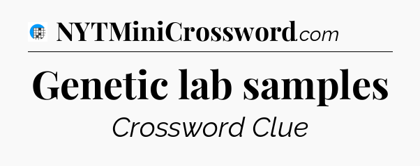 Genetic lab samples Crossword Clue