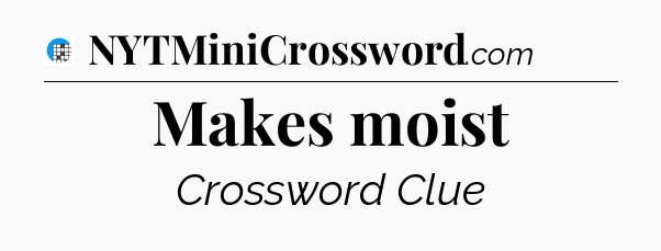 Makes moist Crossword Clue