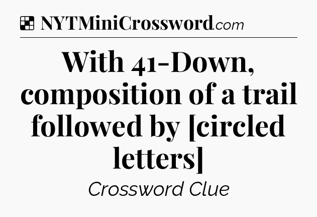 Solution: With 41-Down, composition of a trail followed by [circled letters] - NYT Crossword