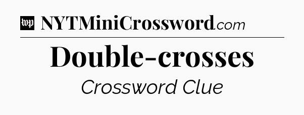 Double-crosses Crossword Clue
