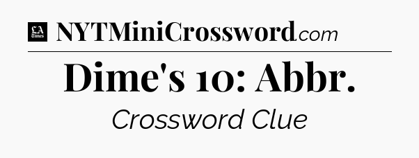 Dime's 10: Abbr - LA Times Crossword