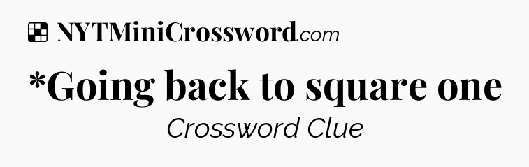 Solution: *Going back to square one - NYT Crossword