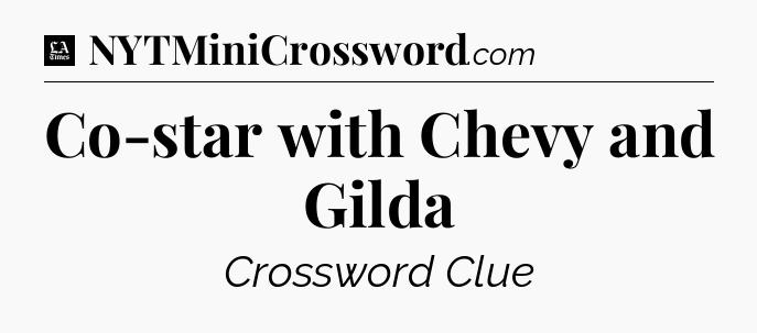 Co-star with Chevy and Gilda - LA Times Crossword