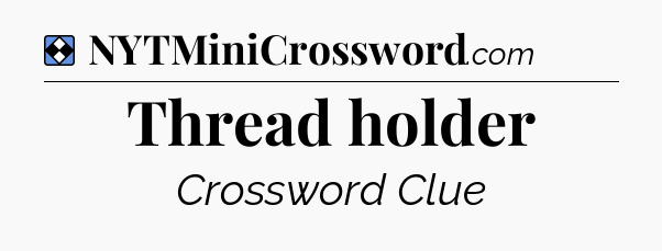 Solution: Thread holder - NYT Mini Crossword