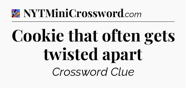 Cookie that often gets twisted apart Crossword Clue