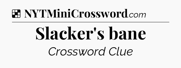 Solution: Slacker's bane - NYT Crossword