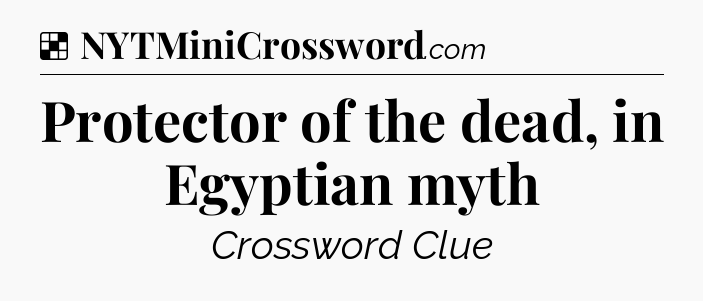 Solution: Protector of the dead, in Egyptian myth - NYT Crossword
