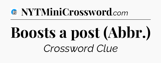 Boosts a post (Abbr.) Crossword Clue