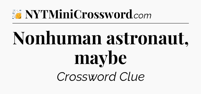 Nonhuman astronaut, maybe - 7 Little Words
