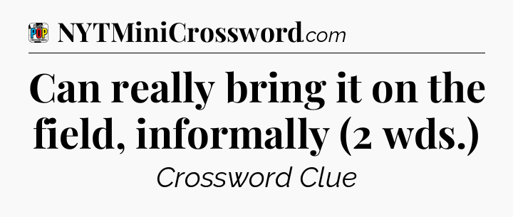 Can really bring it on the field, informally (2 wds.) Crossword Clue