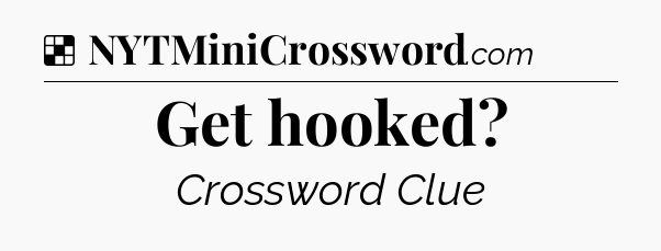 Solution: Get hooked - NYT Crossword