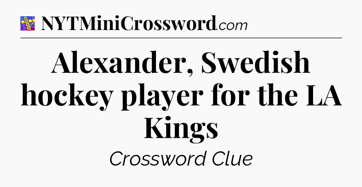 Alexander, Swedish hockey player for the LA Kings Codycross