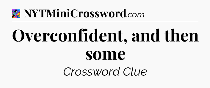 Overconfident, and then some Crossword Clue