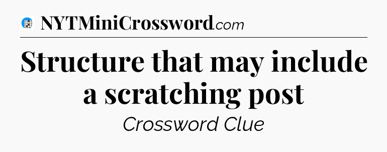 Structure that may include a scratching post Crossword Clue