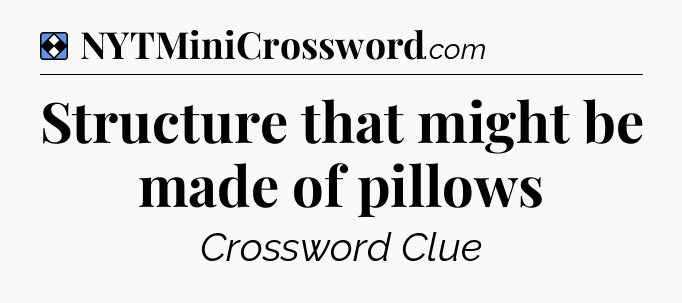 Solution: Structure that might be made of pillows - NYT Mini Crossword