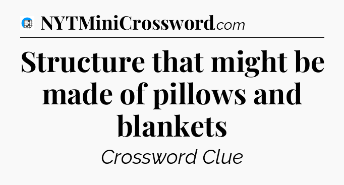 Structure that might be made of pillows and blankets Crossword Clue