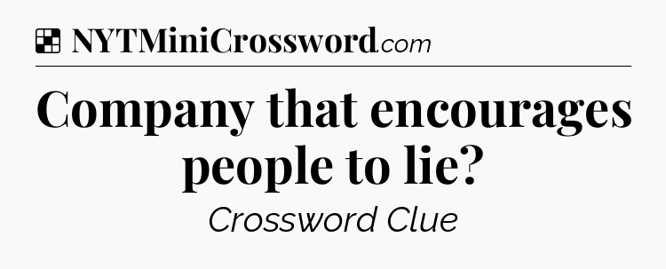 Solution: Company that encourages people to lie - NYT Crossword
