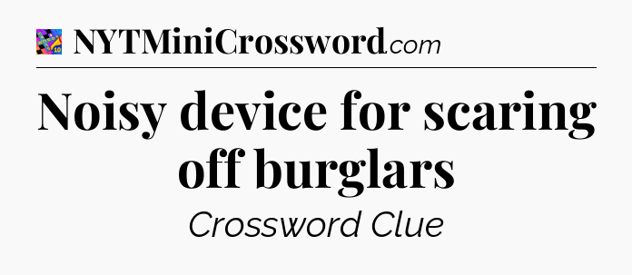 Noisy device for scaring off burglars Crossword Clue