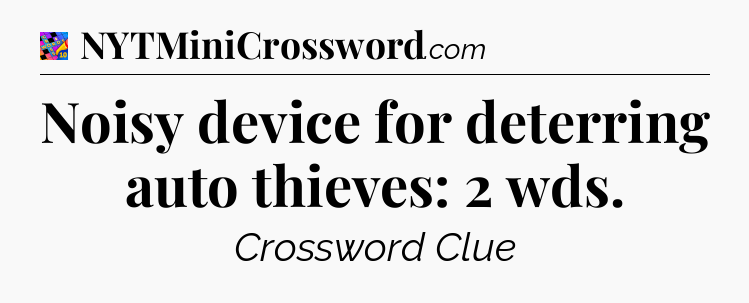 Noisy device for deterring auto thieves: 2 wds Crossword Clue