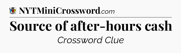 Source of after-hours cash Crossword Clue