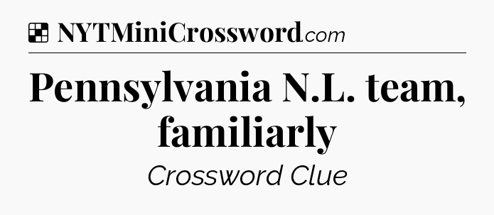 Solution: Pennsylvania N.L. team, familiarly - NYT Crossword