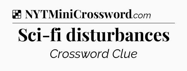 Solution: Sci-fi disturbances - NYT Crossword