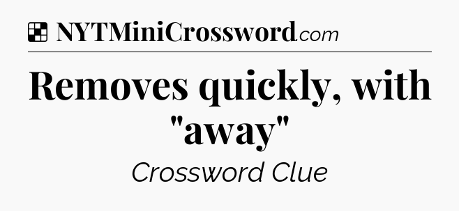 Solution: Removes quickly, with 