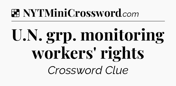 Solution: U.N. grp. monitoring workers' rights - NYT Crossword