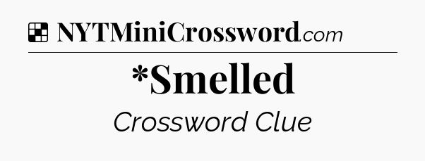 Solution: *Smelled - NYT Crossword
