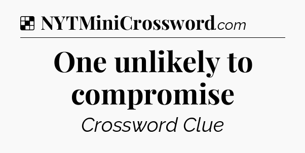 Solution: One unlikely to compromise - NYT Crossword