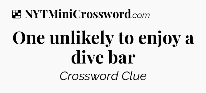 Solution: One unlikely to enjoy a dive bar - NYT Crossword