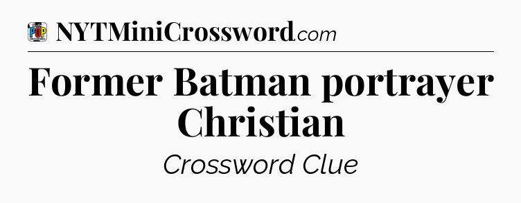 Former Batman portrayer Christian Crossword Clue