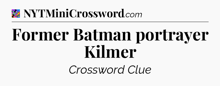 Former Batman portrayer Kilmer Crossword Clue
