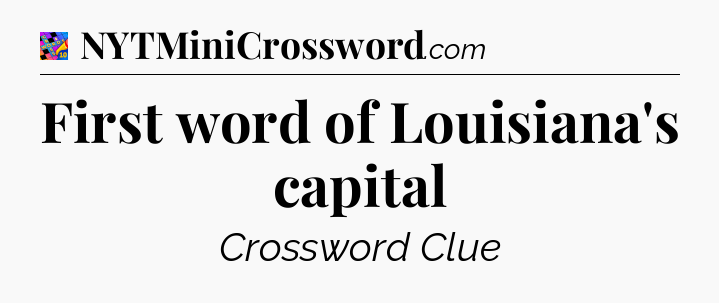 First word of Louisiana's capital Crossword Clue